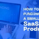 How To Get Funding as a Small SaaS Product